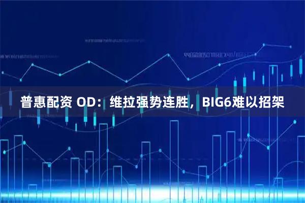 普惠配资 OD：维拉强势连胜，BIG6难以招架